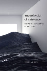 Ebooks in french free download Anaesthetics of Existence: Essays on Experience at the Edge by Cressida J. Heyes 