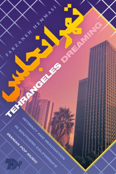 Tehrangeles Dreaming: Intimacy and Imagination in Southern California's Iranian Pop Music