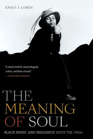 Download free accounts books The Meaning of Soul: Black Music and Resilience since the 1960s by Emily J. Lordi 9781478009597