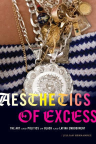 Free french e books download Aesthetics of Excess: The Art and Politics of Black and Latina Embodiment  by Jillian Hernandez