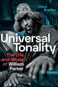 Ebooks download for free Universal Tonality: The Life and Music of William Parker by Cisco Bradley (English literature)  9781478011194