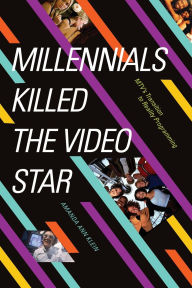 Title: Millennials Killed the Video Star: MTV's Transition to Reality Programming, Author: Amanda Ann Klein