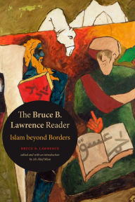 Title: The Bruce B. Lawrence Reader: Islam beyond Borders, Author: Bruce B. Lawrence
