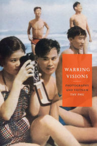 Title: Warring Visions: Photography and Vietnam, Author: Thy Phu