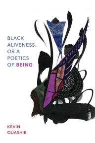 Title: Black Aliveness, or A Poetics of Being, Author: Kevin Quashie