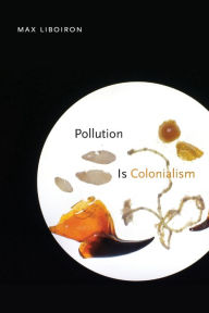 Title: Pollution Is Colonialism, Author: Max Liboiron