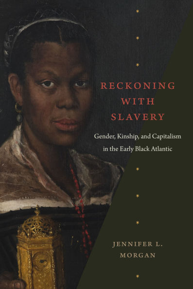Reckoning with Slavery: Gender, Kinship, and Capitalism the Early Black Atlantic