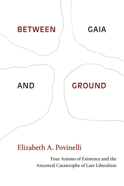 Between Gaia and Ground: Four Axioms of Existence the Ancestral Catastrophe Late Liberalism