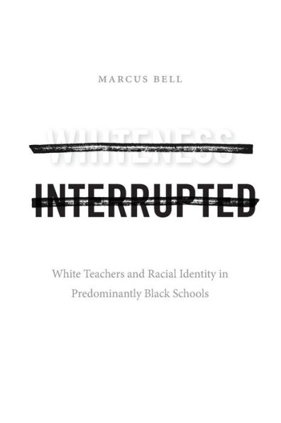 Whiteness Interrupted: White Teachers and Racial Identity Predominantly Black Schools