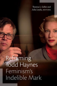 Title: Reframing Todd Haynes: Feminism's Indelible Mark, Author: Theresa L. Geller