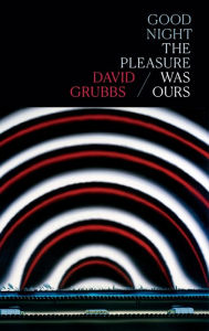 Title: Good night the pleasure was ours, Author: David Grubbs