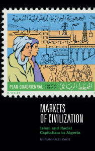 Title: Markets of Civilization: Islam and Racial Capitalism in Algeria, Author: Muriam Haleh Davis