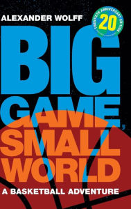 Title: Big Game, Small World: A Basketball Adventure, Author: Alexander Wolff