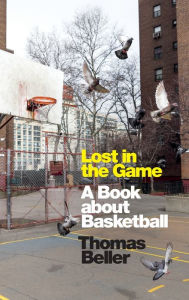 Title: Lost in the Game: A Book about Basketball, Author: Thomas Beller