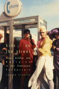 Title: Kids on the Street: Queer Kinship and Religion in San Francisco's Tenderloin, Author: Joseph Plaster