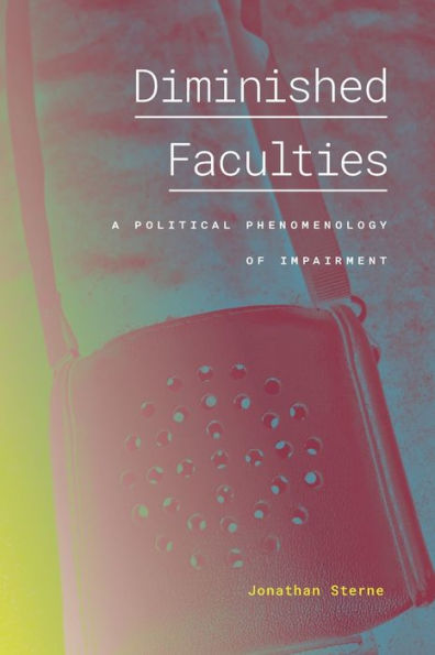 Diminished Faculties: A Political Phenomenology of Impairment