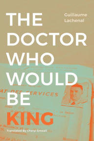 Title: The Doctor Who Would Be King, Author: Guillaume Lachenal