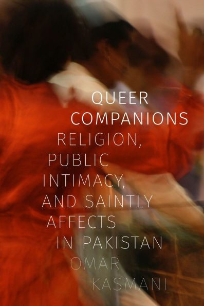 Queer Companions: Religion, Public Intimacy, and Saintly Affects Pakistan