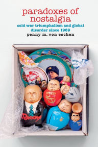Mobi ebooks downloads Paradoxes of Nostalgia: Cold War Triumphalism and Global Disorder since 1989 English version PDF 9781478018230