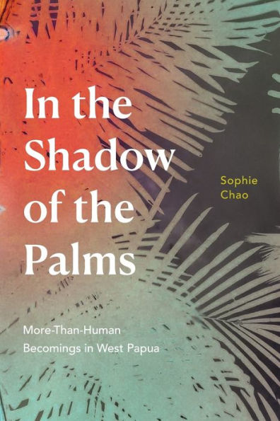 the Shadow of Palms: More-Than-Human Becomings West Papua