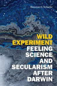 Title: Wild Experiment: Feeling Science and Secularism after Darwin, Author: Donovan O. Schaefer