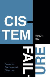 Cistem Failure: Essays on Blackness and Cisgender