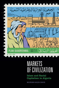 Title: Markets of Civilization: Islam and Racial Capitalism in Algeria, Author: Muriam Haleh Davis