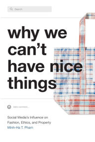 Free real book download Why We Can't Have Nice Things: Social Media's Influence on Fashion, Ethics, and Property in English