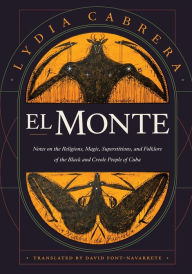 Title: El Monte: Notes on the Religions, Magic, and Folklore of the Black and Creole People of Cuba, Author: Lydia Cabrera
