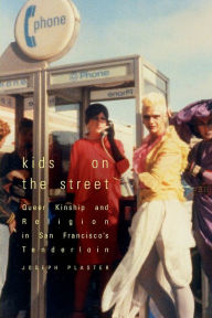 Title: Kids on the Street: Queer Kinship and Religion in San Francisco's Tenderloin, Author: Joseph Plaster