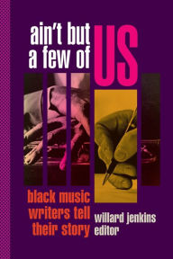 Title: Ain't But a Few of Us: Black Music Writers Tell Their Story, Author: Willard Jenkins