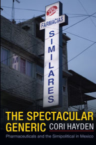 Title: The Spectacular Generic: Pharmaceuticals and the Simipolitical in Mexico, Author: Cori Hayden