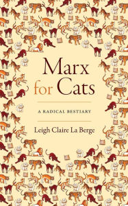 Textbooks pdf free download Marx for Cats: A Radical Bestiary 9781478019251 by Leigh Claire La Berge