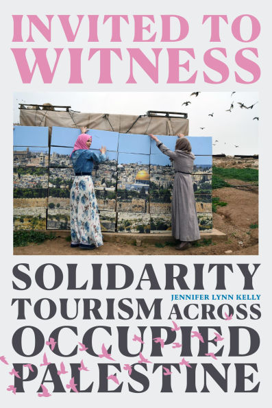 Invited to Witness: Solidarity Tourism Across Occupied Palestine