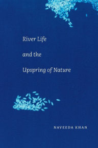 Title: River Life and the Upspring of Nature, Author: Naveeda Khan