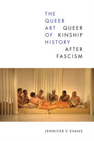 Title: The Queer Art of History: Queer Kinship after Fascism, Author: Jennifer V. Evans