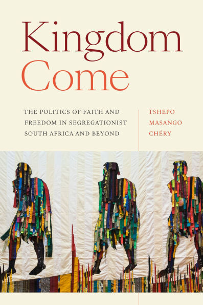 Kingdom Come: The Politics of Faith and Freedom Segregationist South Africa Beyond