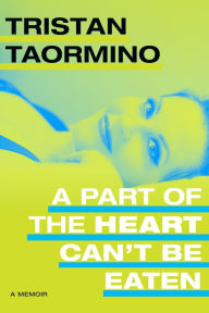 Title: A Part of the Heart Can't Be Eaten: A Memoir, Author: Tristan Taormino