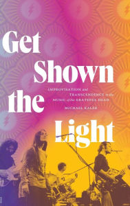 Ebooks download for android tablets Get Shown the Light: Improvisation and Transcendence in the Music of the Grateful Dead (English Edition) by Michael Kaler iBook ePub 9781478024972