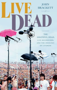 Download english audio books for free Live Dead: The Grateful Dead, Live Recordings, and the Ideology of Liveness 9781478025481
