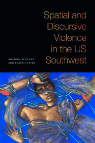 Title: Spatial and Discursive Violence in the US Southwest, Author: Rosaura Sánchez