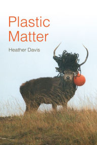 Title: Plastic Matter, Author: Heather Davis