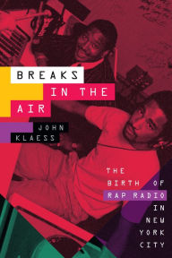 Title: Breaks in the Air: The Birth of Rap Radio in New York City, Author: John Klaess