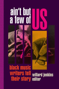 Title: Ain't But a Few of Us: Black Music Writers Tell Their Story, Author: Willard Jenkins