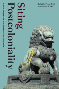 Title: Siting Postcoloniality: Critical Perspectives from the East Asian Sinosphere, Author: Pheng Cheah