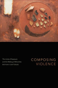 Title: Composing Violence: The Limits of Exposure and the Making of Minorities, Author: Moyukh Chatterjee