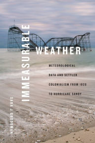 Download pdf format ebooks Immeasurable Weather: Meteorological Data and Settler Colonialism from 1820 to Hurricane Sandy 9781478025023 CHM PDF DJVU by Sara J. Grossman, Sara J. Grossman