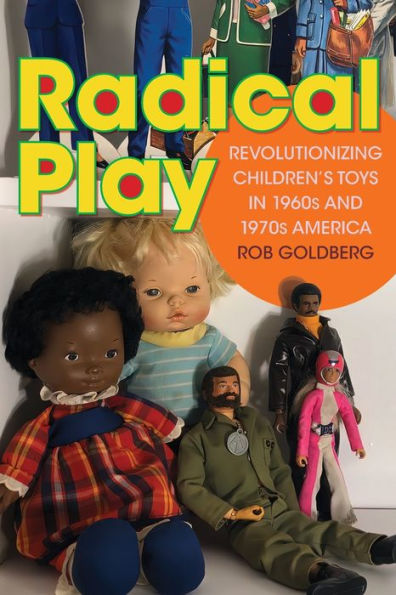 Radical Play: Revolutionizing Children's Toys 1960s and 1970s America