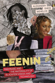 Books pdf format free download Feenin: R&B Music and the Materiality of BlackFem Voices and Technology 9781478025214 by Alexander Ghedi Weheliye