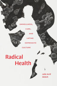 Google e-books download Radical Health: Unwellness, Care, and Latinx Expressive Culture 9781478025252 English version by Julie Avril Minich